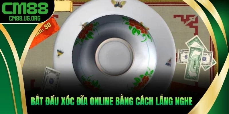 Bắt đầu xóc đĩa online bằng cách lắng nghe