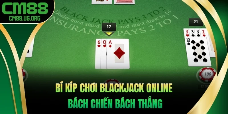 Bí kíp chơi Blackjack online “bách chiến bách thắng”