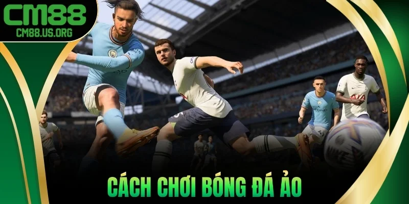 Cách Chơi Bóng Đá Ảo - Đặt Kèo Nhanh, Kết Quả Trong 3 Phút