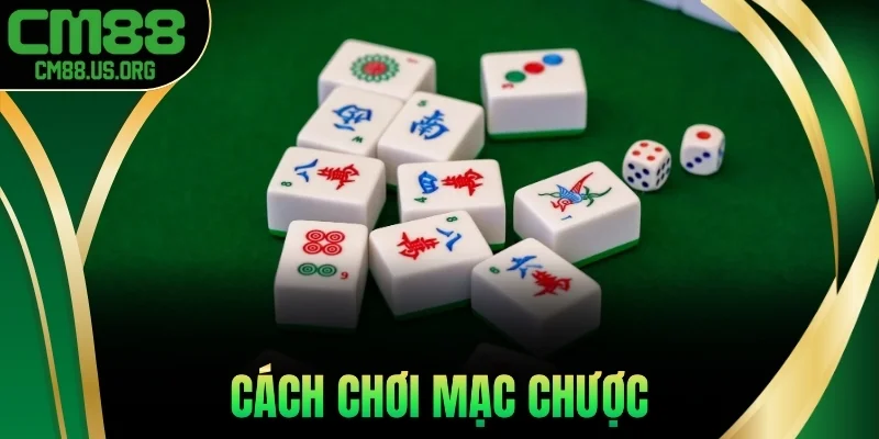 Cách Chơi Mạc Chược - Học Nhanh Luật Chơi Trong 5 Phút