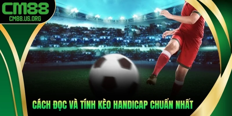 Cách đọc và tính kèo Handicap chuẩn nhất