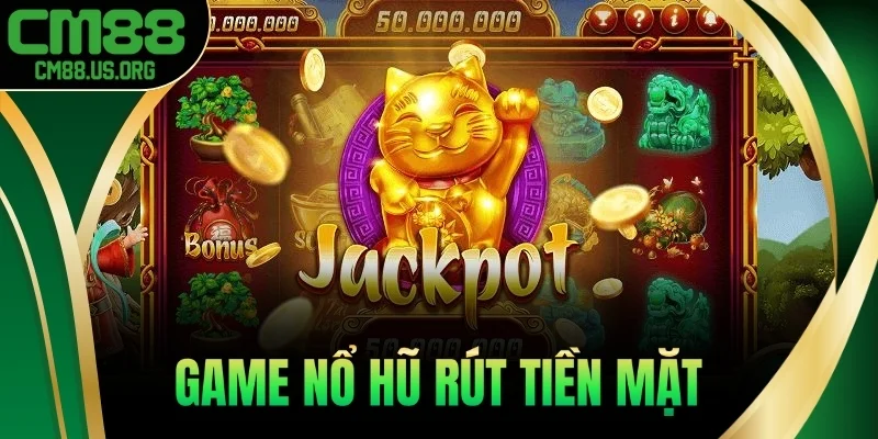 Game Nổ Hũ Rút Tiền Mặt – Chơi Thật, Thắng Thật 2025