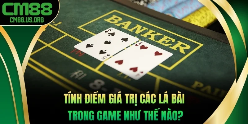 Tính điểm giá trị các lá bài trong game này thế nào?
