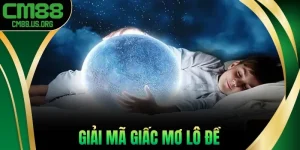Giải Mã Giấc Mơ Lô Đề Cm88 – Khám Phá Con Số Bạc Tỷ
