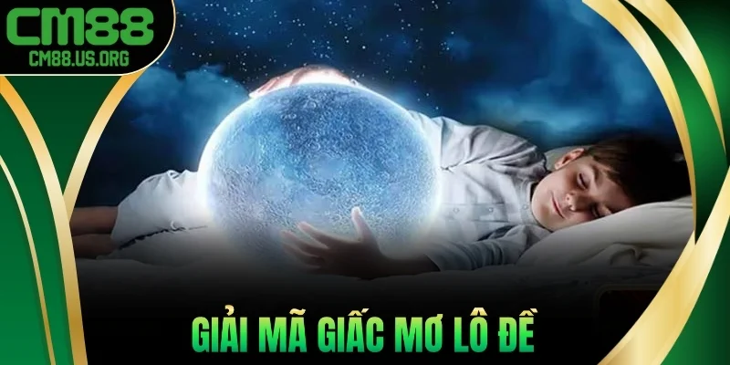 Giải Mã Giấc Mơ Lô Đề Cm88 – Khám Phá Con Số Bạc Tỷ