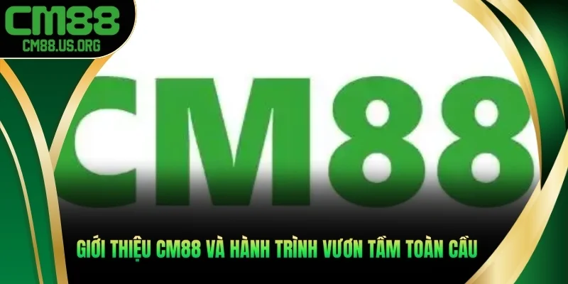 Giới thiệu cm88 và hành trình vươn tầm toàn cầu