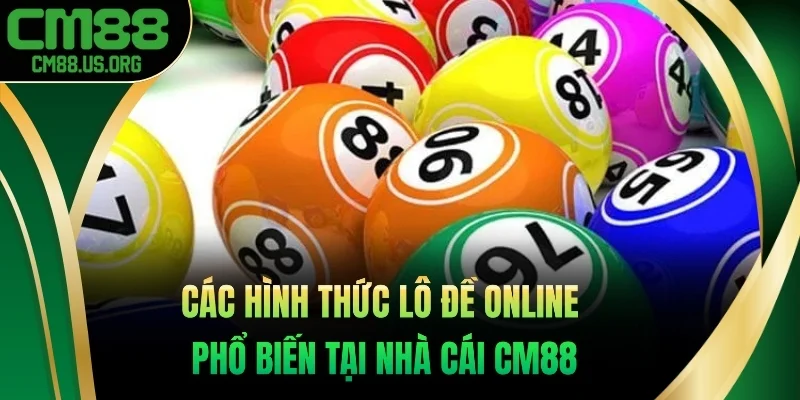 Các hình thức lô đề online phổ biến tại nhà cái cm88