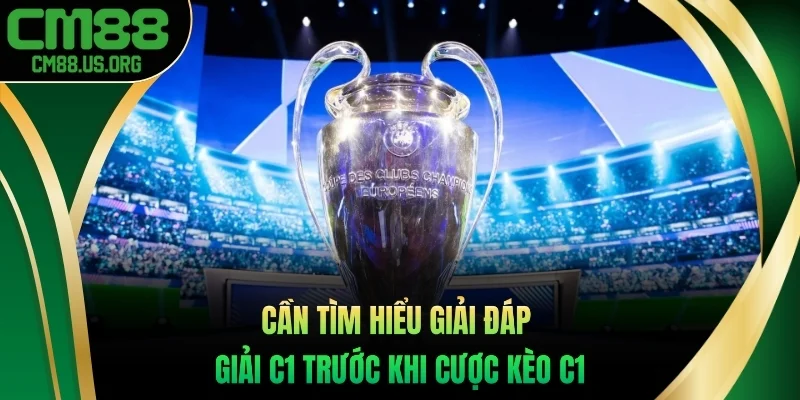 Cần tìm hiểu giải đáp giải c1 trước khi cược kèo c1