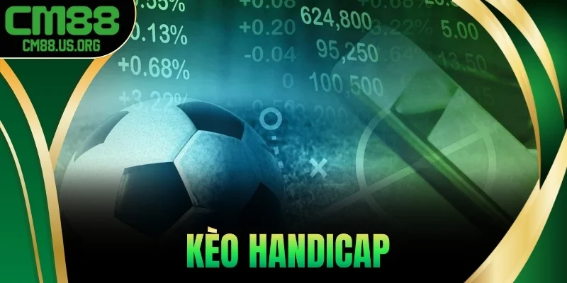 Kèo Handicap Là Gì? Một Số Tỷ Lệ Kèo Cược Handicap Cm88