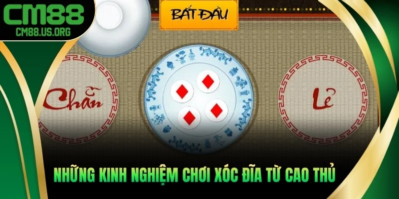 Bỏ túi ngay những kinh nghiệm chơi xóc đĩa từ cao thủ