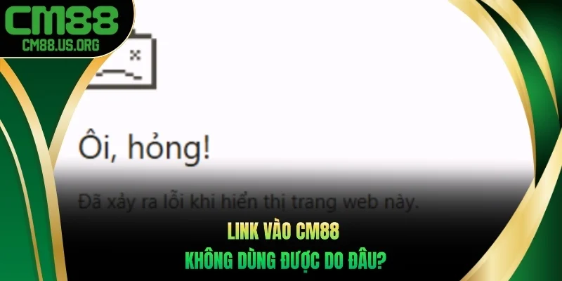 Link vào cm88 không dùng được do đâu?