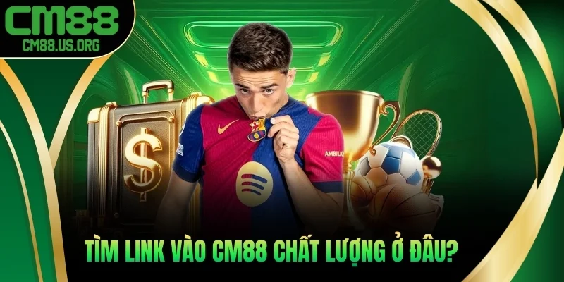 Tìm link vào cm88 chất lượng ở đâu?