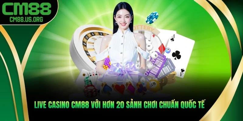 Live casino cm88 với hơn 20 sảnh chơi chuẩn quốc tế