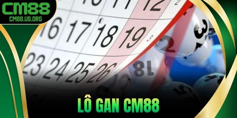 Lô Gan Cm88 – Thống Kê Số Về Chậm, Dự Đoán Cầu Chuẩn