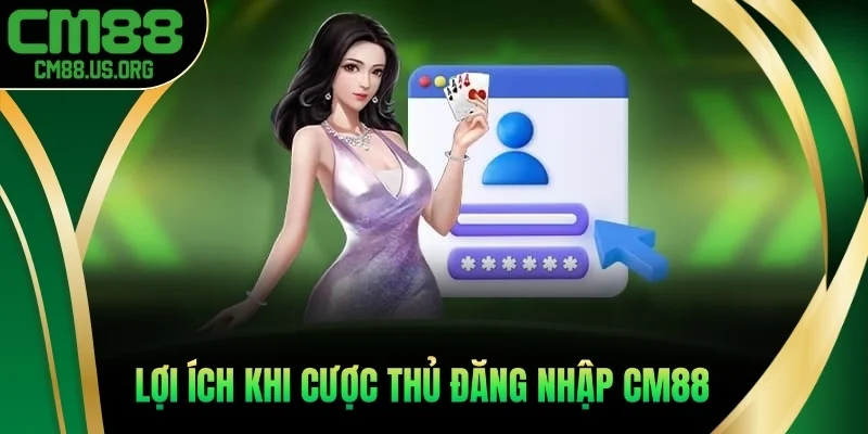 Lợi ích khi cược thủ đăng nhập cm88