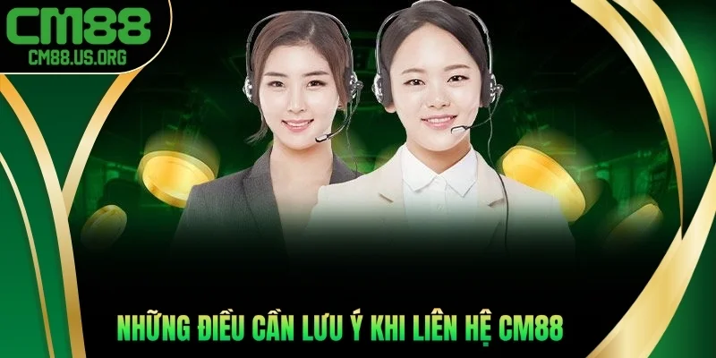 Lưu ý giúp thao tác liên hệ cm88 diễn ra thuận lợi hơn