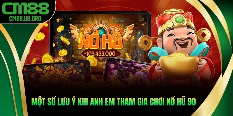 Một số lưu ý khi anh em tham gia chơi Nổ hũ 90