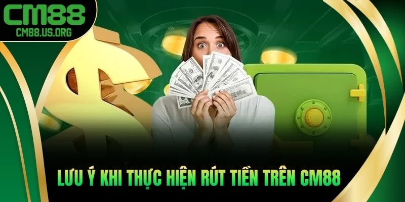Thực hiện rút tiền trên cm88 cần lưu ý gì?