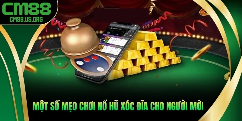 Một số mẹo chơi nổ hũ xóc đĩa cho người mới