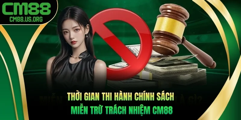 Khi nào thì chính sách miễn trừ trách nhiệm cm88 được thực hiện?