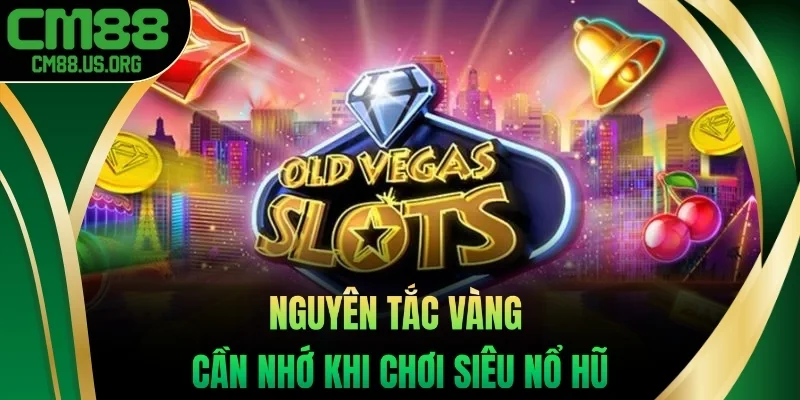 Nguyên tắc vàng khi chơi siêu nổ hũ