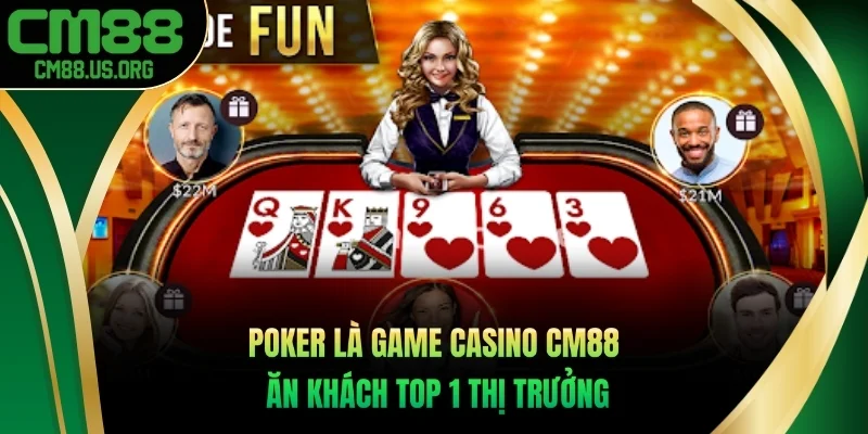 Poker là game Casino cm88 ăn khách top 1 thị trưởng