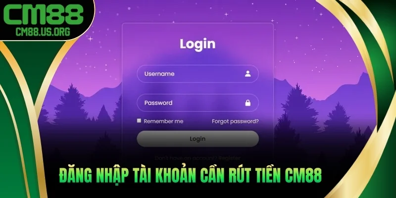 Truy cập, đăng nhập tài khoản cần rút tiền tại giao diện chính cm88