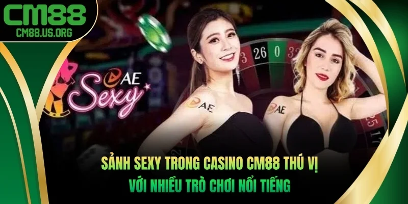 Sảnh Sexy trong casino cm88 thú vị với nhiều trò chơi nổi tiếng