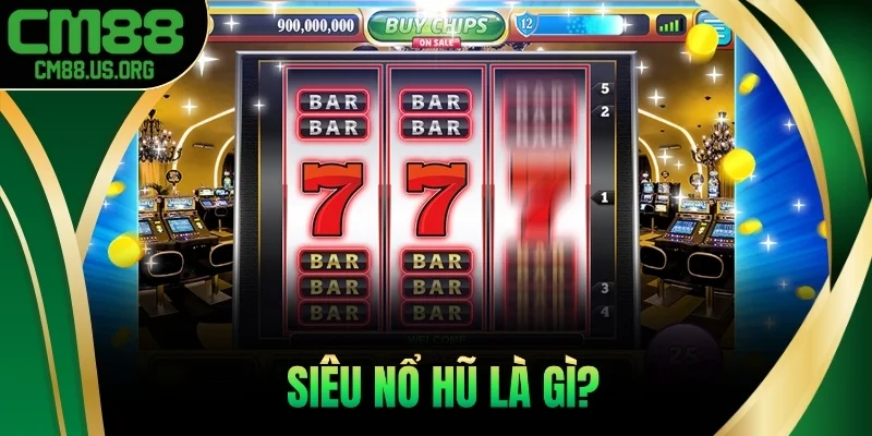 Siêu nổ hũ là gì?