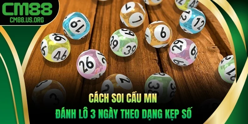 Cách soi cầu mn đánh lô 3 ngày theo dạng kẹp số
