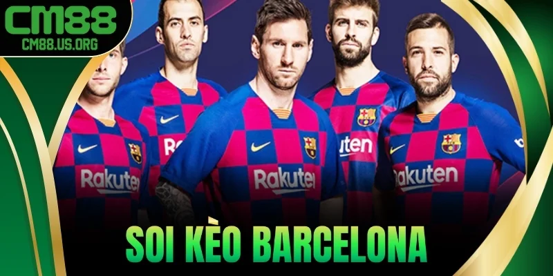 Soi Kèo Barcelona – Dự Báo Kèo Chuẩn Từ Chuyên Gia Cm88