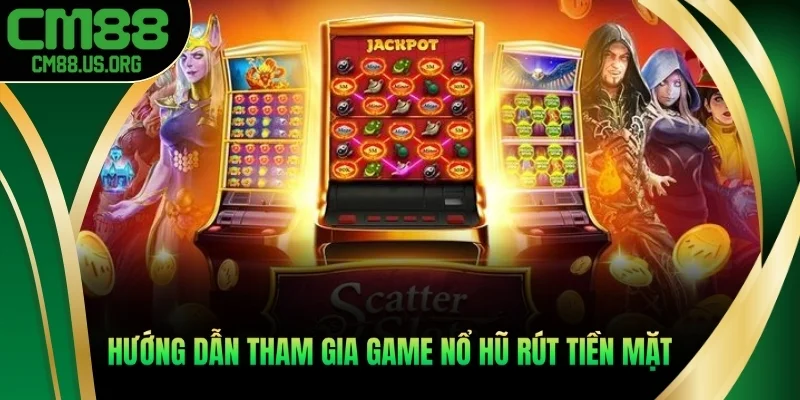 Hướng dẫn tham gia game nổ hũ rút tiền mặt