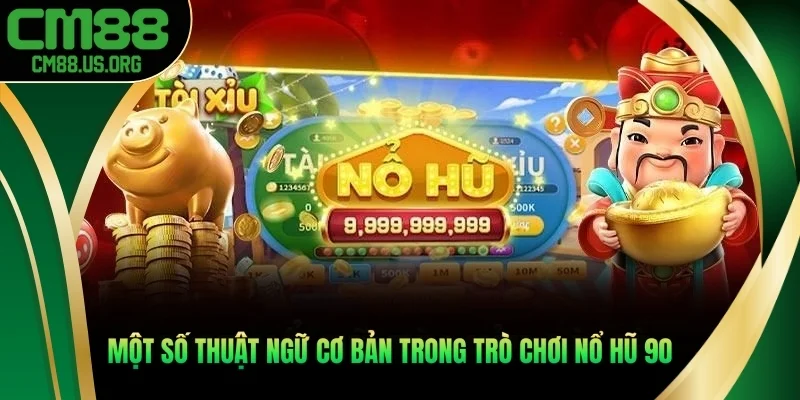 Một số thuật ngữ cơ bản trong trò chơi Nổ hũ 90