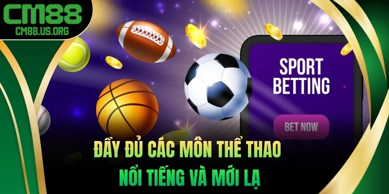 Cung cấp đầy đủ các môn thể thao cá cược nổi tiếng và mới lạ