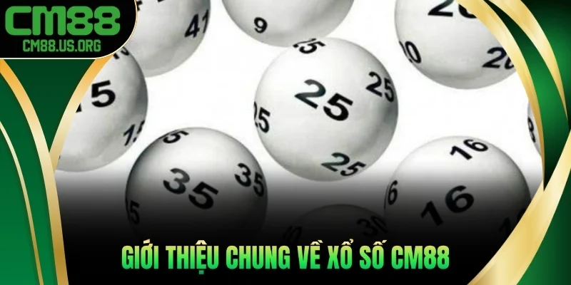 Giới thiệu chung về Xổ Số cm88